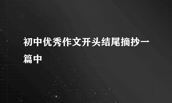 初中优秀作文开头结尾摘抄一篇中