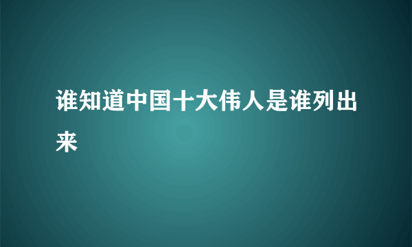 谁知道中国十大伟人是谁列出来