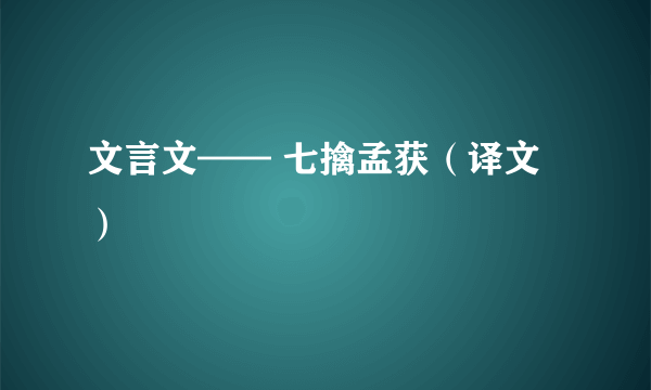 文言文—— 七擒孟获（译文）