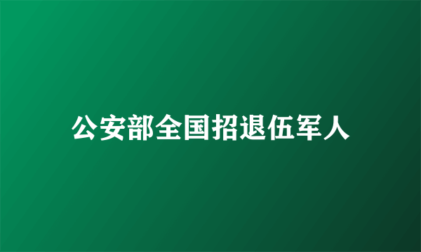 公安部全国招退伍军人