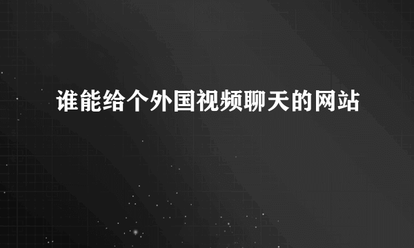 谁能给个外国视频聊天的网站