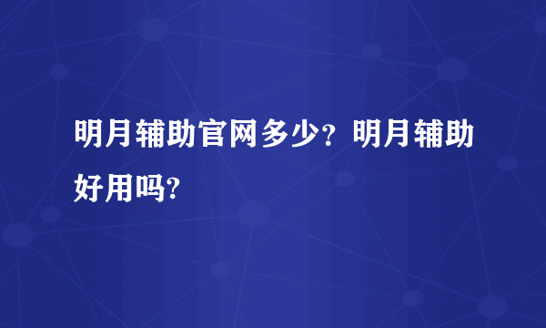 明月辅助官网多少？明月辅助好用吗?