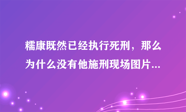 糯康既然已经执行死刑，那么为什么没有他施刑现场图片视频以及死尸等？（急求回答！）