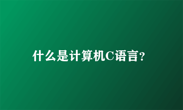 什么是计算机C语言？