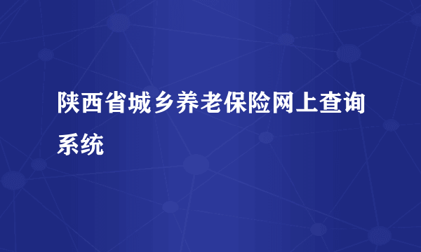 陕西省城乡养老保险网上查询系统