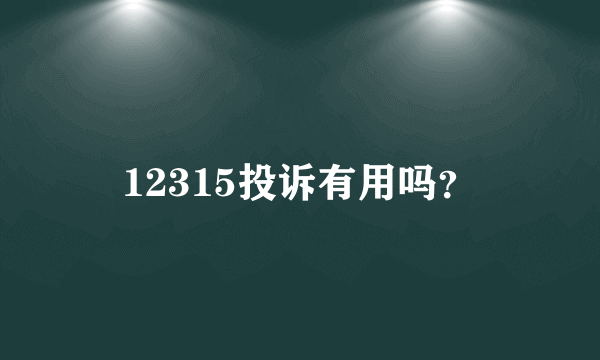 12315投诉有用吗？