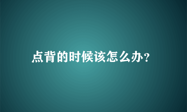 点背的时候该怎么办？