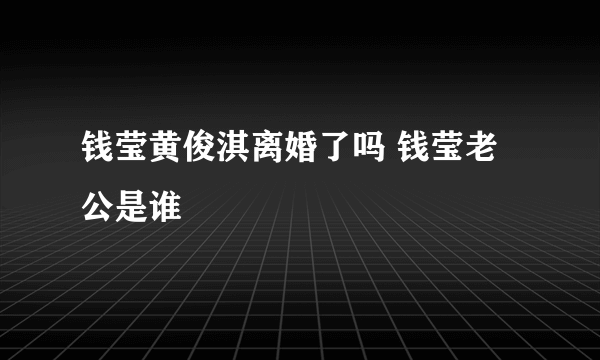 钱莹黄俊淇离婚了吗 钱莹老公是谁