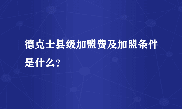 德克士县级加盟费及加盟条件是什么？