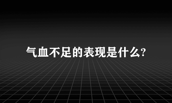 气血不足的表现是什么?