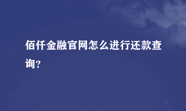 佰仟金融官网怎么进行还款查询？