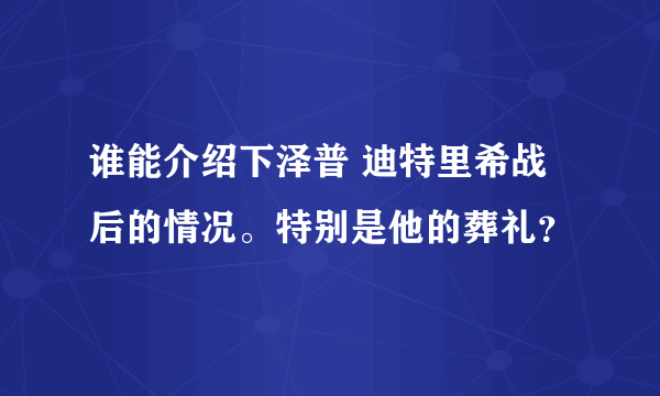 谁能介绍下泽普 迪特里希战后的情况。特别是他的葬礼？