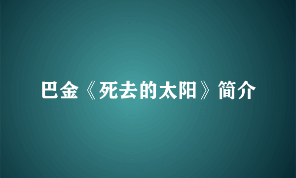 巴金《死去的太阳》简介