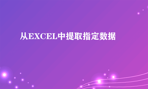 从EXCEL中提取指定数据