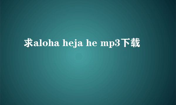 求aloha heja he mp3下载