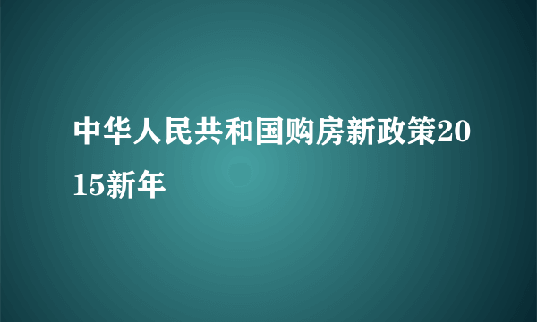 中华人民共和国购房新政策2015新年