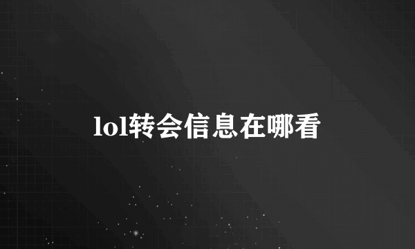 lol转会信息在哪看