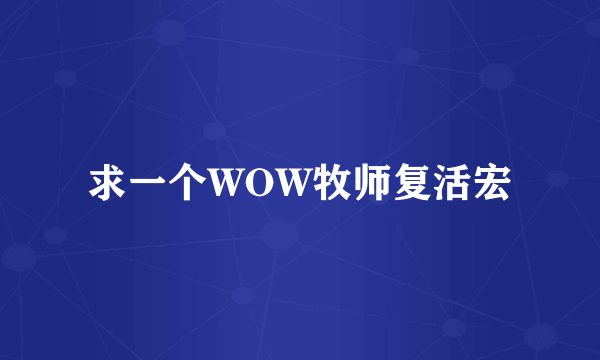 求一个WOW牧师复活宏