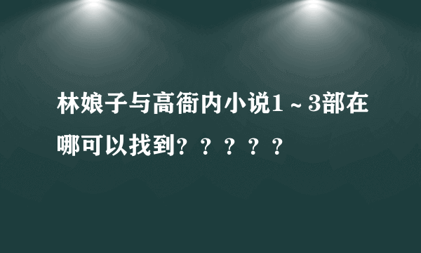 林娘子与高衙内小说1～3部在哪可以找到？？？？？