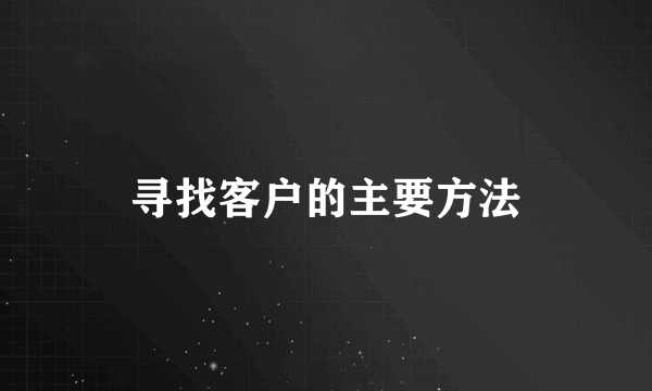 寻找客户的主要方法