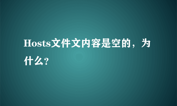 Hosts文件文内容是空的，为什么？