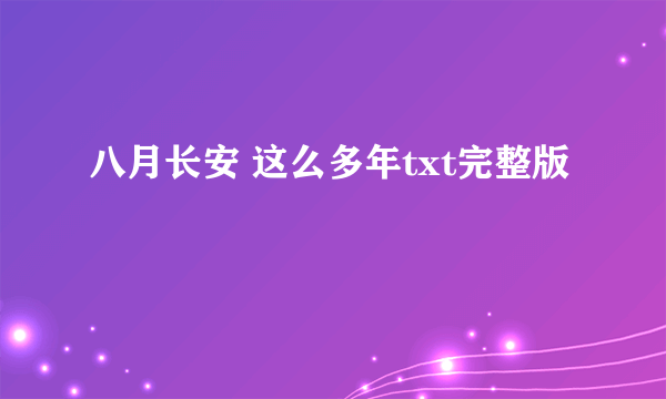 八月长安 这么多年txt完整版