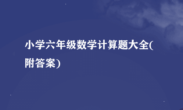 小学六年级数学计算题大全(附答案)