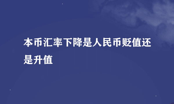 本币汇率下降是人民币贬值还是升值