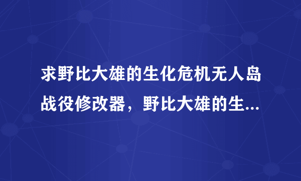 求野比大雄的生化危机无人岛战役修改器，野比大雄的生化危机G2修改器