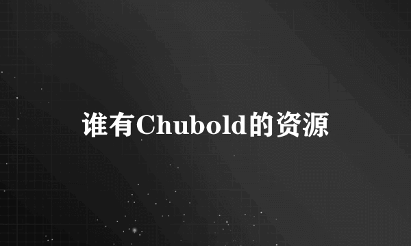 谁有Chubold的资源