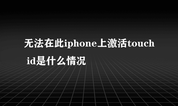 无法在此iphone上激活touch id是什么情况