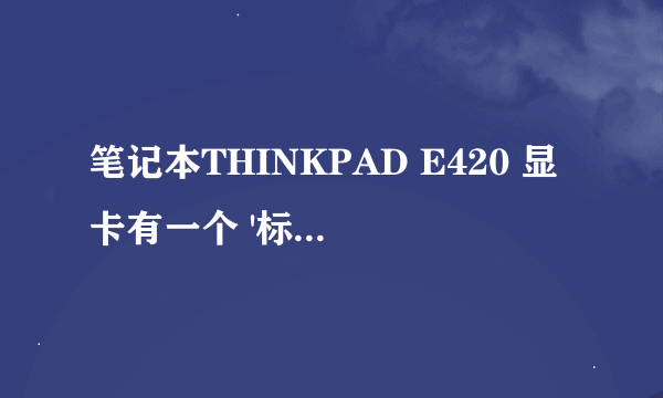 笔记本THINKPAD E420 显卡有一个 '标准 VGA 图形适配器出现 叹号 无法去掉，怎么办？