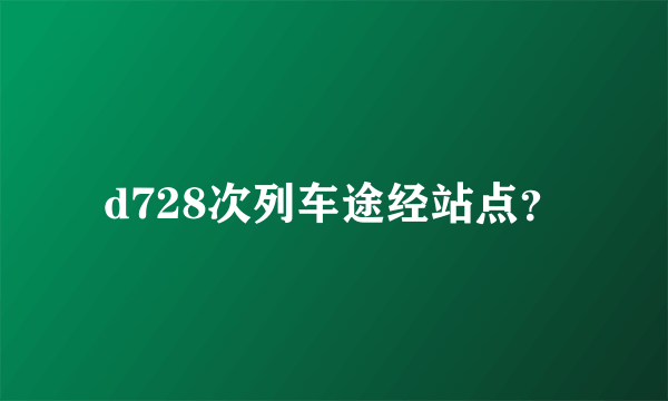 d728次列车途经站点？