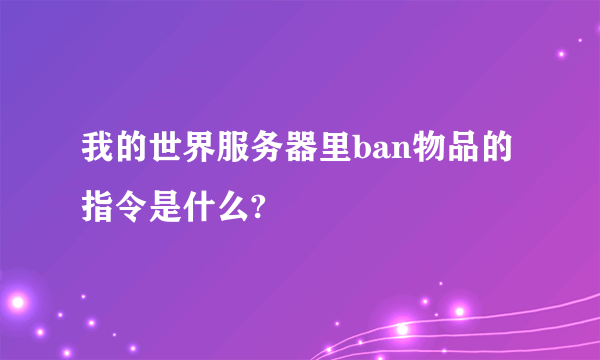 我的世界服务器里ban物品的指令是什么?