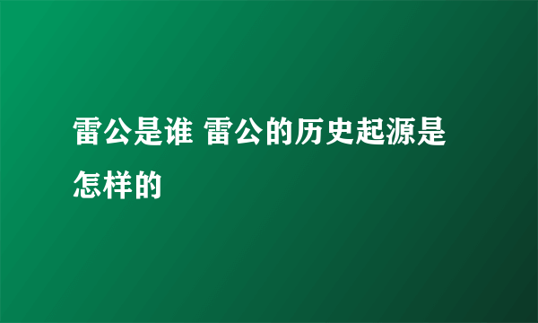 雷公是谁 雷公的历史起源是怎样的