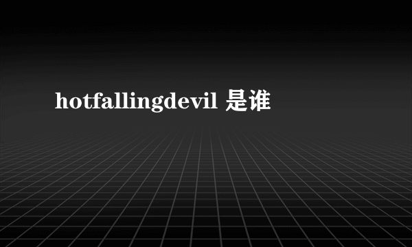 hotfallingdevil 是谁