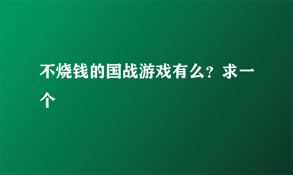 不烧钱的国战游戏有么？求一个