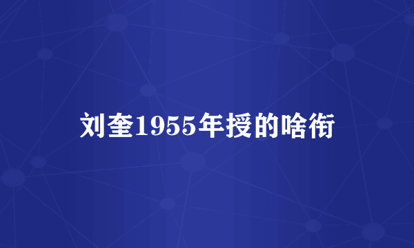 刘奎1955年授的啥衔