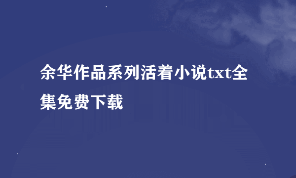 余华作品系列活着小说txt全集免费下载