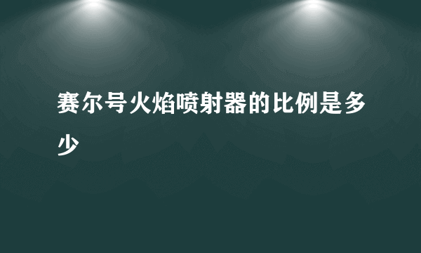 赛尔号火焰喷射器的比例是多少