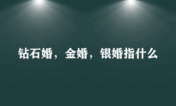 钻石婚，金婚，银婚指什么