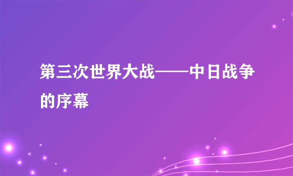 第三次世界大战——中日战争的序幕