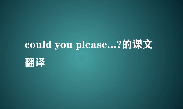 could you please...?的课文翻译