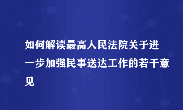 如何解读最高人民法院关于进一步加强民事送达工作的若干意见