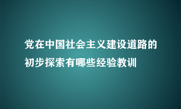 党在中国社会主义建设道路的初步探索有哪些经验教训