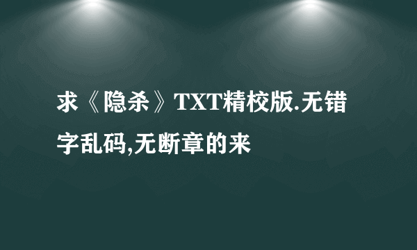 求《隐杀》TXT精校版.无错字乱码,无断章的来