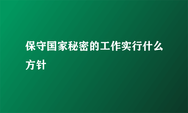 保守国家秘密的工作实行什么方针