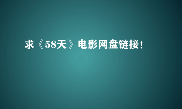 求《58天》电影网盘链接！