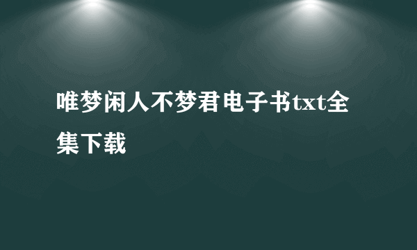 唯梦闲人不梦君电子书txt全集下载