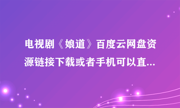 电视剧《娘道》百度云网盘资源链接下载或者手机可以直接观看的